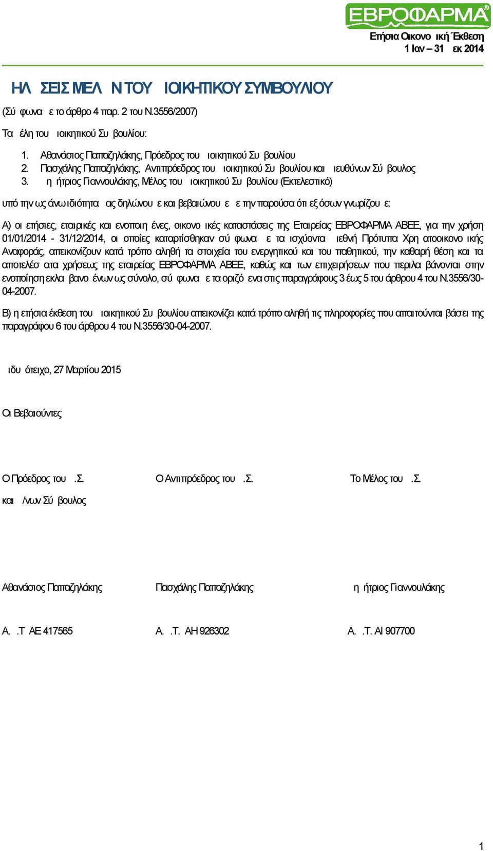 Δημήτριος Γιαννουλάκης, Μέλος του Διοικητικού Συμβουλίου (Εκτελεστικό) υπό την ως άνω ιδιότητα μας δηλώνουμε και βεβαιώνουμε με την παρούσα ότι εξ όσων γνωρίζουμε: Α) οι ετήσιες, εταιρικές και