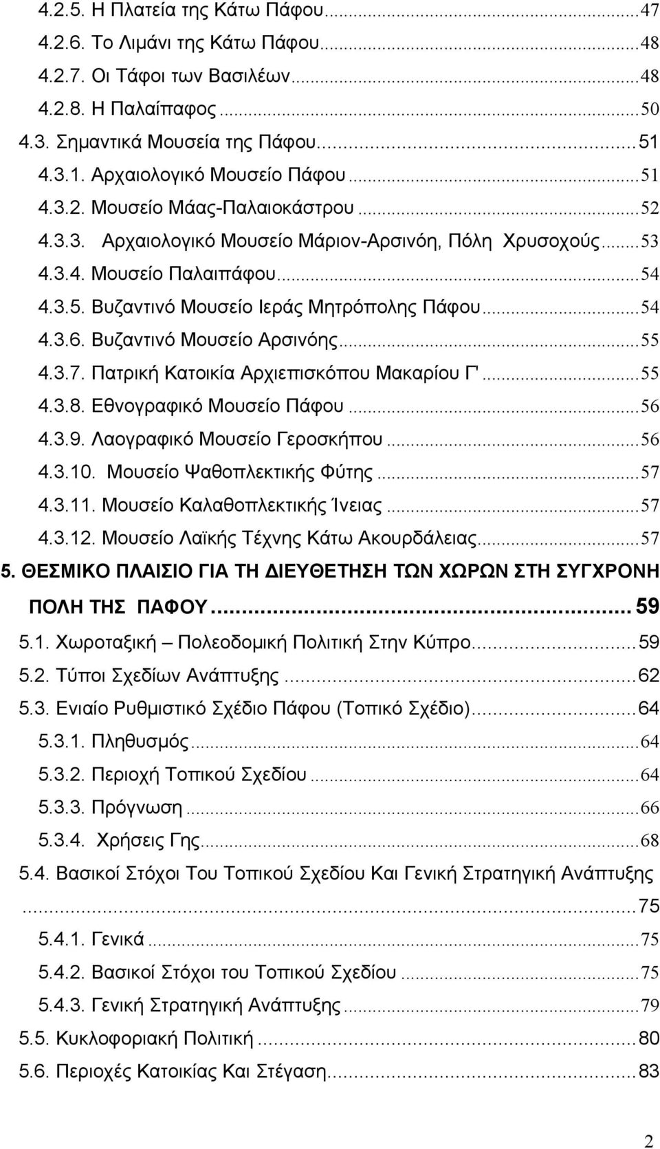 Βυζαντινό Μουσείο Αρσινόης...55 4.3.7. Πατρική Κατοικία Αρχιεπισκόπου Μακαρίου Γ'...55 4.3.8. Εθνογραφικό Μουσείο Πάφου...56 4.3.9. Λαογραφικό Μουσείο Γεροσκήπου...56 4.3.10.