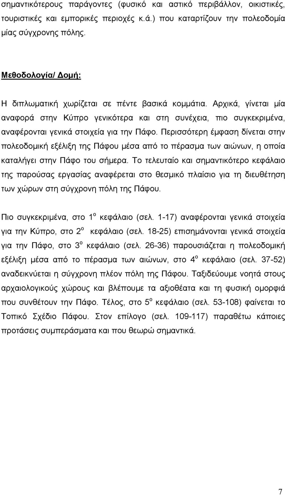 Περισσότερη έμφαση δίνεται στην πολεοδομική εξέλιξη της Πάφου μέσα από το πέρασμα των αιώνων, η οποία καταλήγει στην Πάφο του σήμερα.