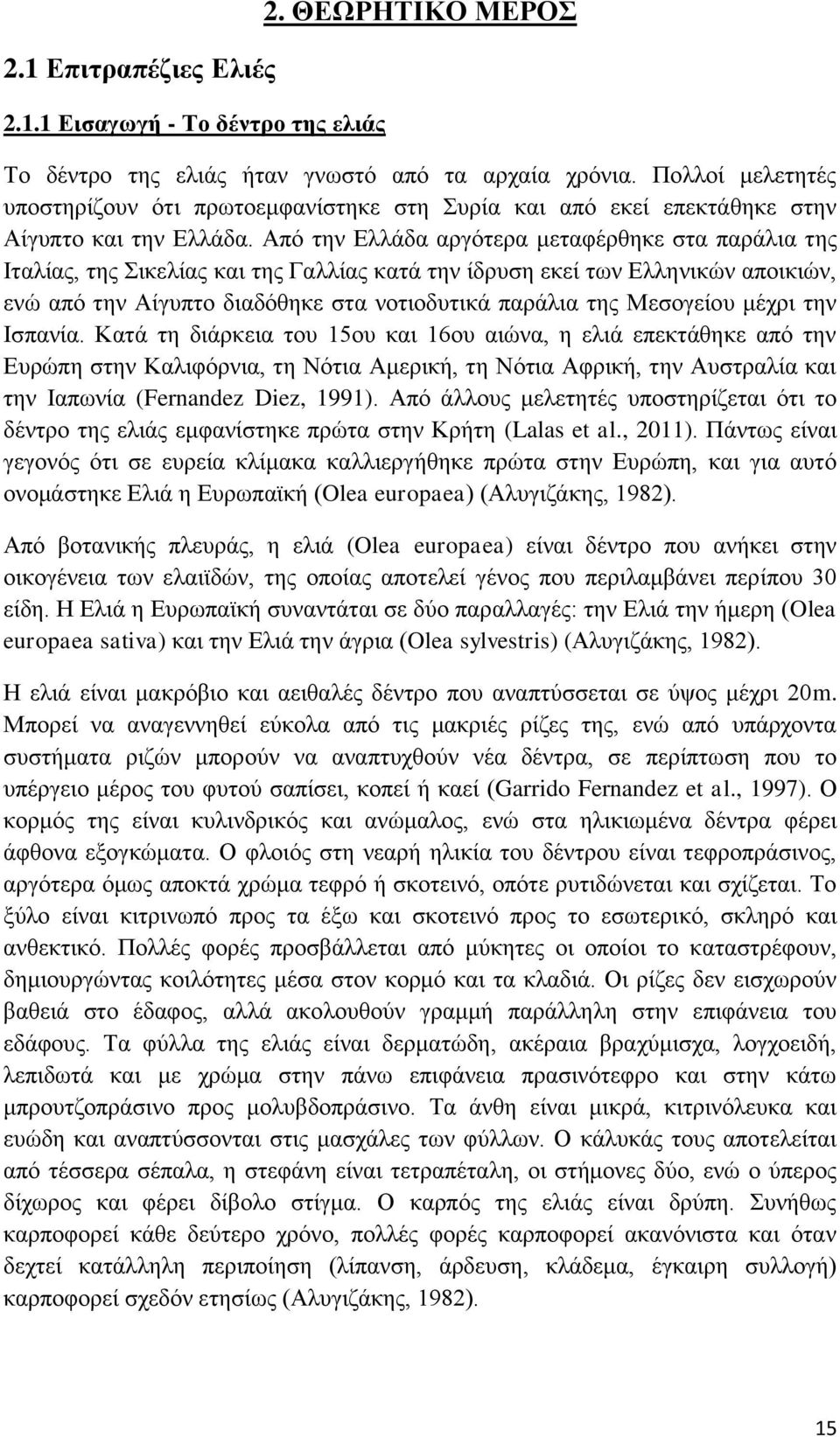 Από την Ελλάδα αργότερα μεταφέρθηκε στα παράλια της Ιταλίας, της Σικελίας και της Γαλλίας κατά την ίδρυση εκεί των Ελληνικών αποικιών, ενώ από την Αίγυπτο διαδόθηκε στα νοτιοδυτικά παράλια της