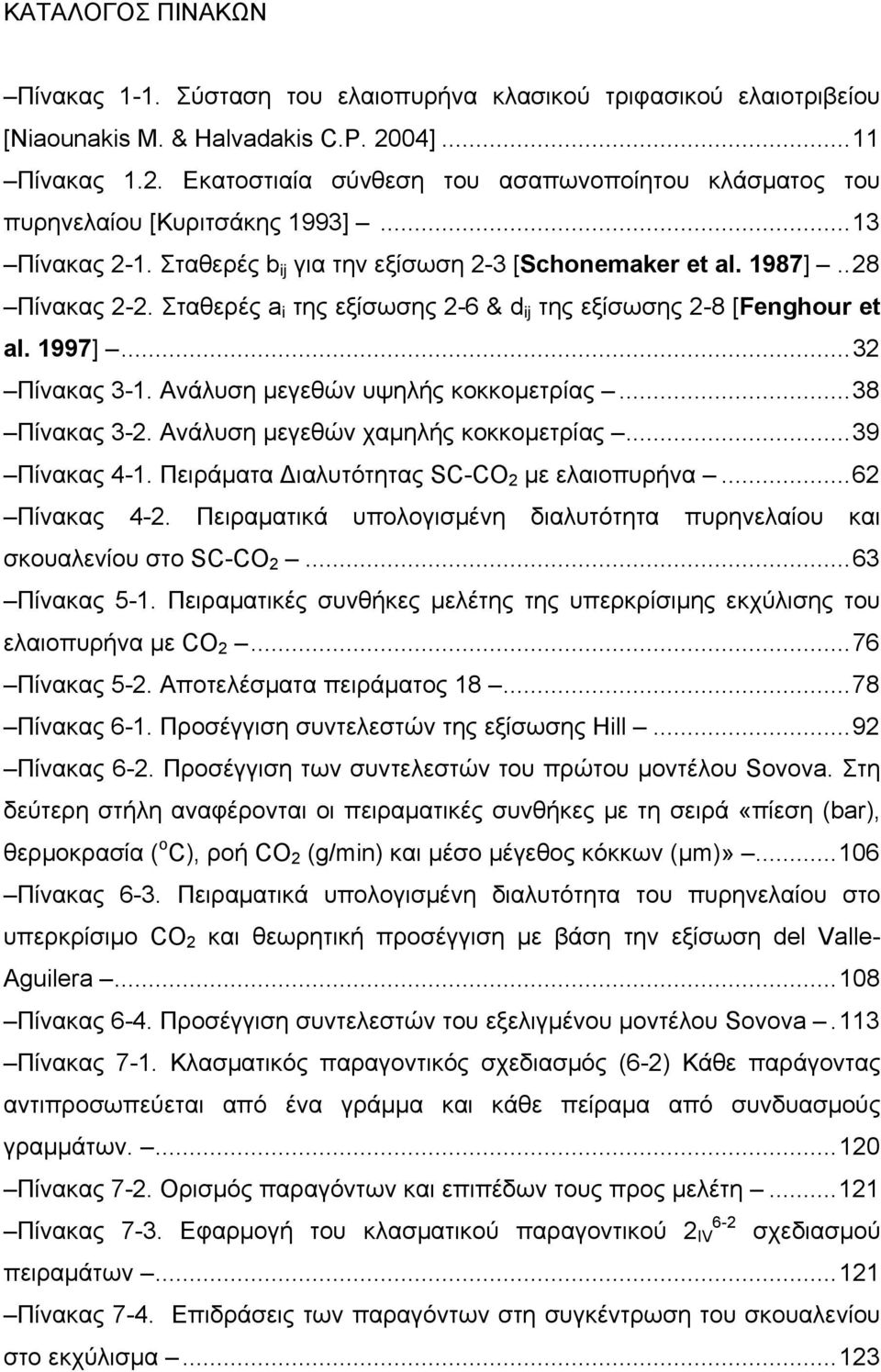 Σταθερές a i της εξίσωσης 2-6 & d ij της εξίσωσης 2-8 [Fenghour et al. 1997]...32 Πίνακας 3-1. Ανάλυση μεγεθών υψηλής κοκκομετρίας...38 Πίνακας 3-2. Ανάλυση μεγεθών χαμηλής κοκκομετρίας.
