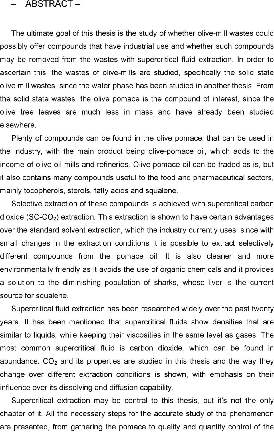 In order to ascertain this, the wastes of olive-mills are studied, specifically the solid state olive mill wastes, since the water phase has been studied in another thesis.
