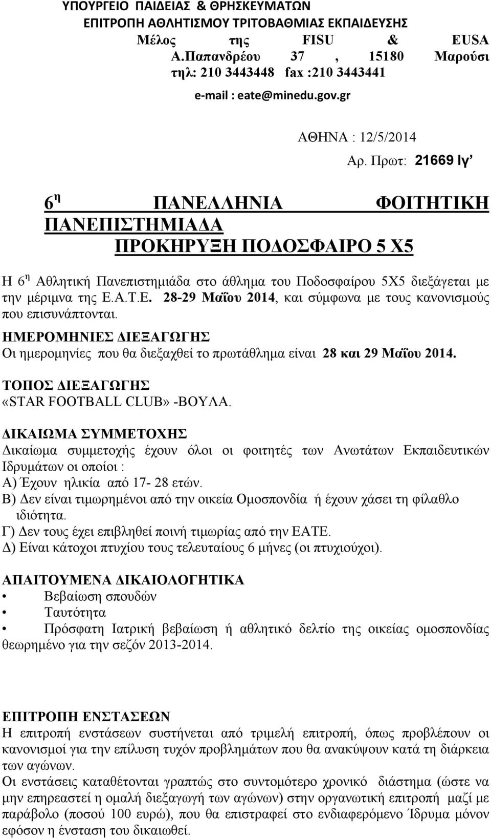 Α.Τ.Ε. 28-29 Μαΐου 2014, και σύμφωνα με τους κανονισμούς που επισυνάπτονται. ΗΜΕΡΟΜΗΝΙΕΣ ΔΙΕΞΑΓΩΓΗΣ Οι ημερομηνίες που θα διεξαχθεί το πρωτάθλημα είναι 28 και 29 Μαΐου 2014.