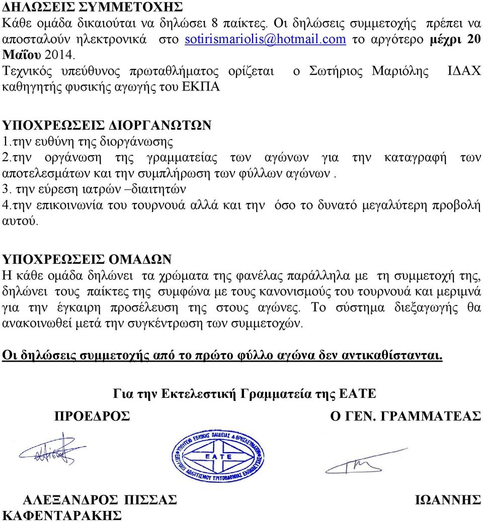 την οργάνωση της γραμματείας των αγώνων για την καταγραφή των αποτελεσμάτων και την συμπλήρωση των φύλλων αγώνων. 3. την εύρεση ιατρών διαιτητών 4.