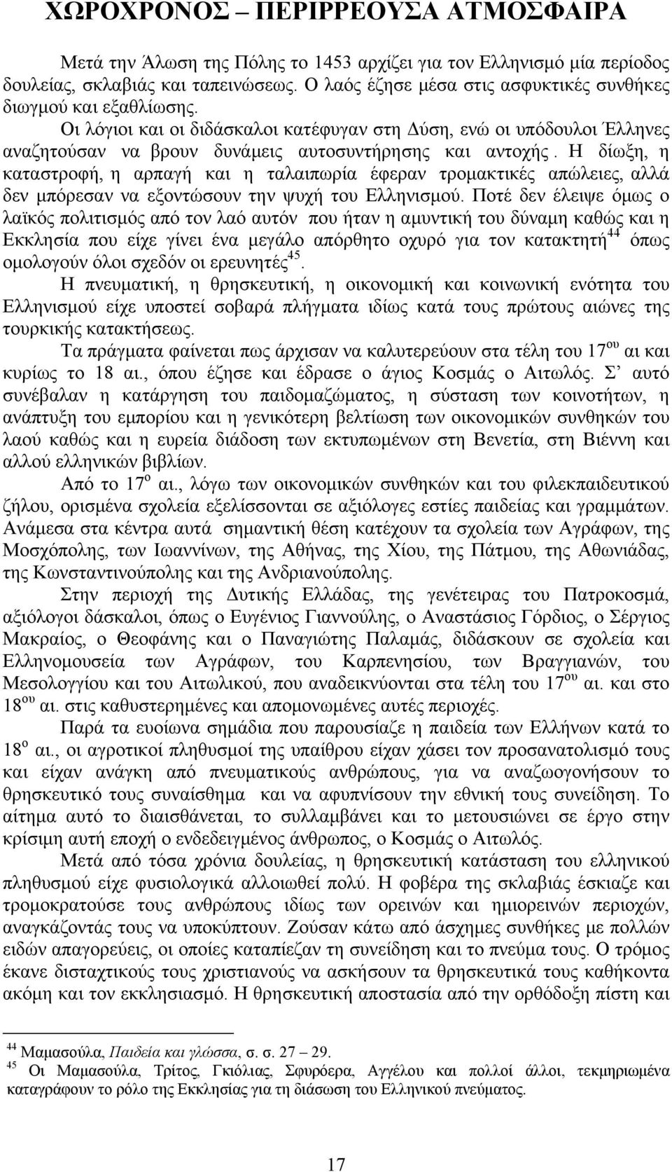 Η δίωξη, η καταστροφή, η αρπαγή και η ταλαιπωρία έφεραν τρομακτικές απώλειες, αλλά δεν μπόρεσαν να εξοντώσουν την ψυχή του Ελληνισμού.