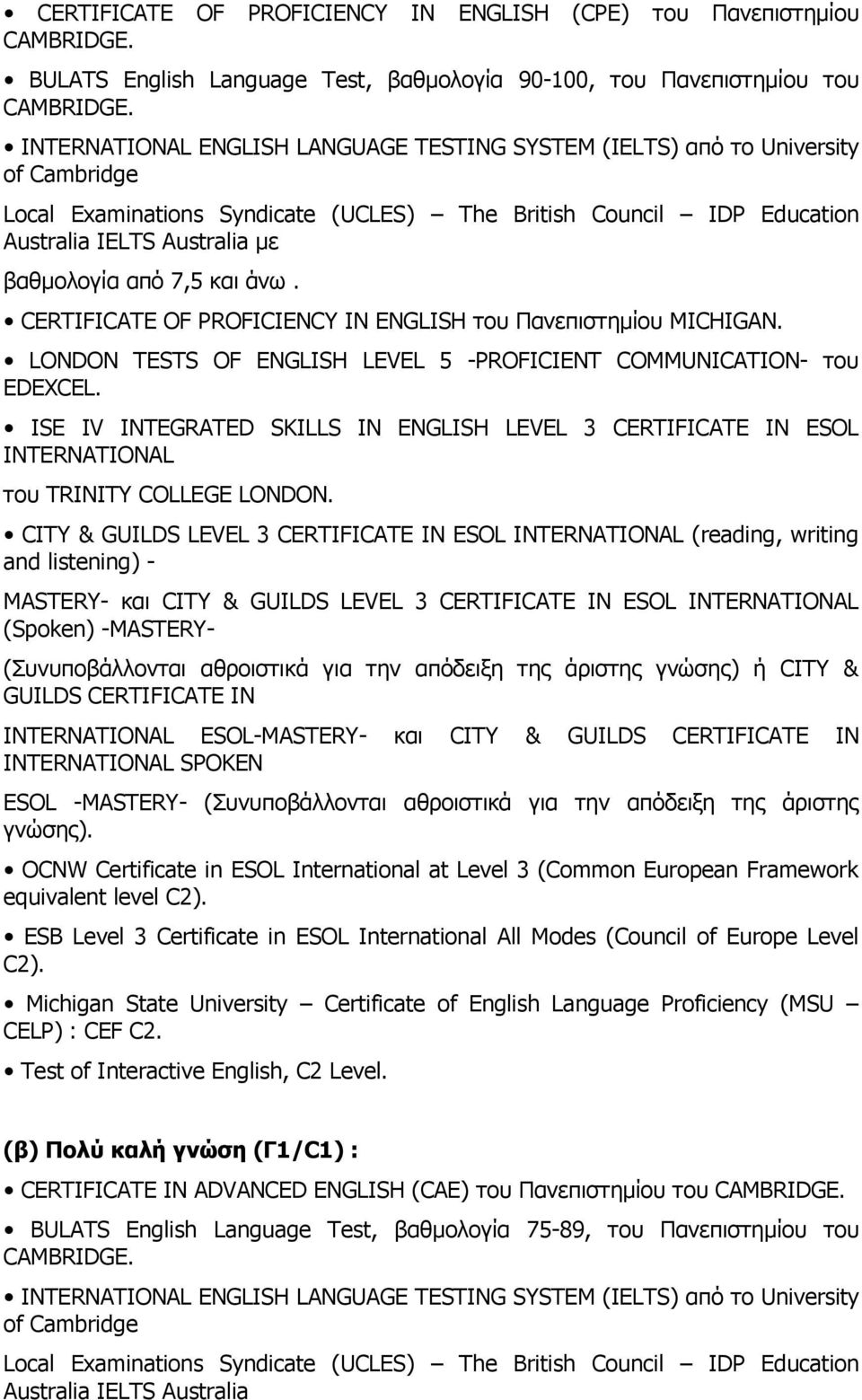 7,5 και άνω. CERTIFICATE OF PROFICIENCY IN ENGLISH του Πανεπιστημίου MICHIGAN. LONDON TESTS OF ENGLISH LEVEL 5 -PROFICIENT COMMUNICATION- του EDEXCEL.