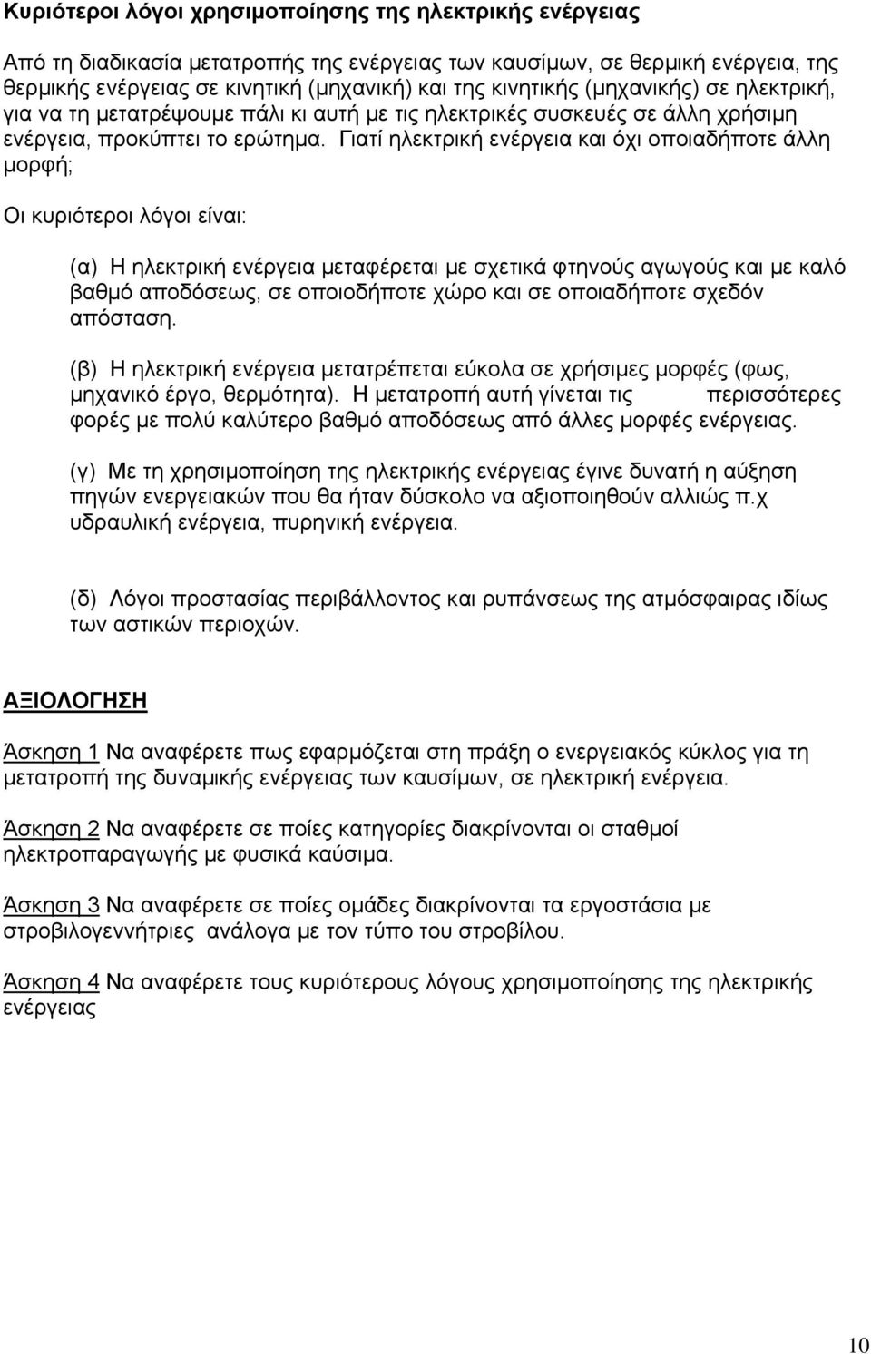 Γιατί ηλεκτρική ενέργεια και όχι οποιαδήποτε άλλη μορφή; Οι κυριότεροι λόγοι είναι: (α) Η ηλεκτρική ενέργεια μεταφέρεται με σχετικά φτηνούς αγωγούς και με καλό βαθμό αποδόσεως, σε οποιοδήποτε χώρο