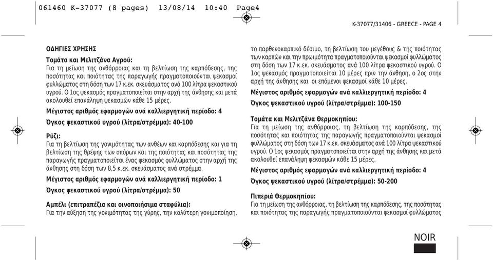 Ο 1ος ψεκασμός πραγματοποιείται στην αρχή της άνθησης και μετά ακολουθεί επανάληψη ψεκασμών κάθε 15 μέρες.