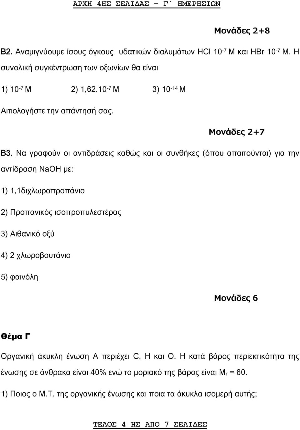 Να γραφούν οι αντιδράσεις καθώς και οι συνθήκες (όπου απαιτούνται) για την αντίδραση NaOH με: 1) 1,1διχλωροπροπάνιο 2) Προπανικός ισοπροπυλεστέρας 3) Αιθανικό οξύ 4) 2