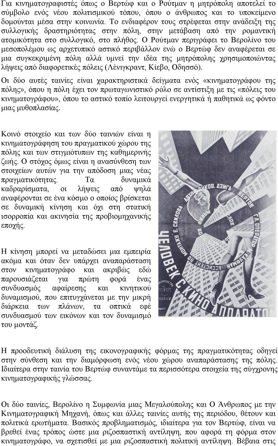 Ο Ρούτμαν περιγράφει το Βερολίνο του μεσοπολέμου ως αρχετυπικό αστικό περιβάλλον ενώ ο Βερτώφ δεν αναφέρεται σε μια συγκεκριμένη πόλη αλλά υμνεί την ιδέα της μητρόπολης χρησιμοποιώντας λήψεις από