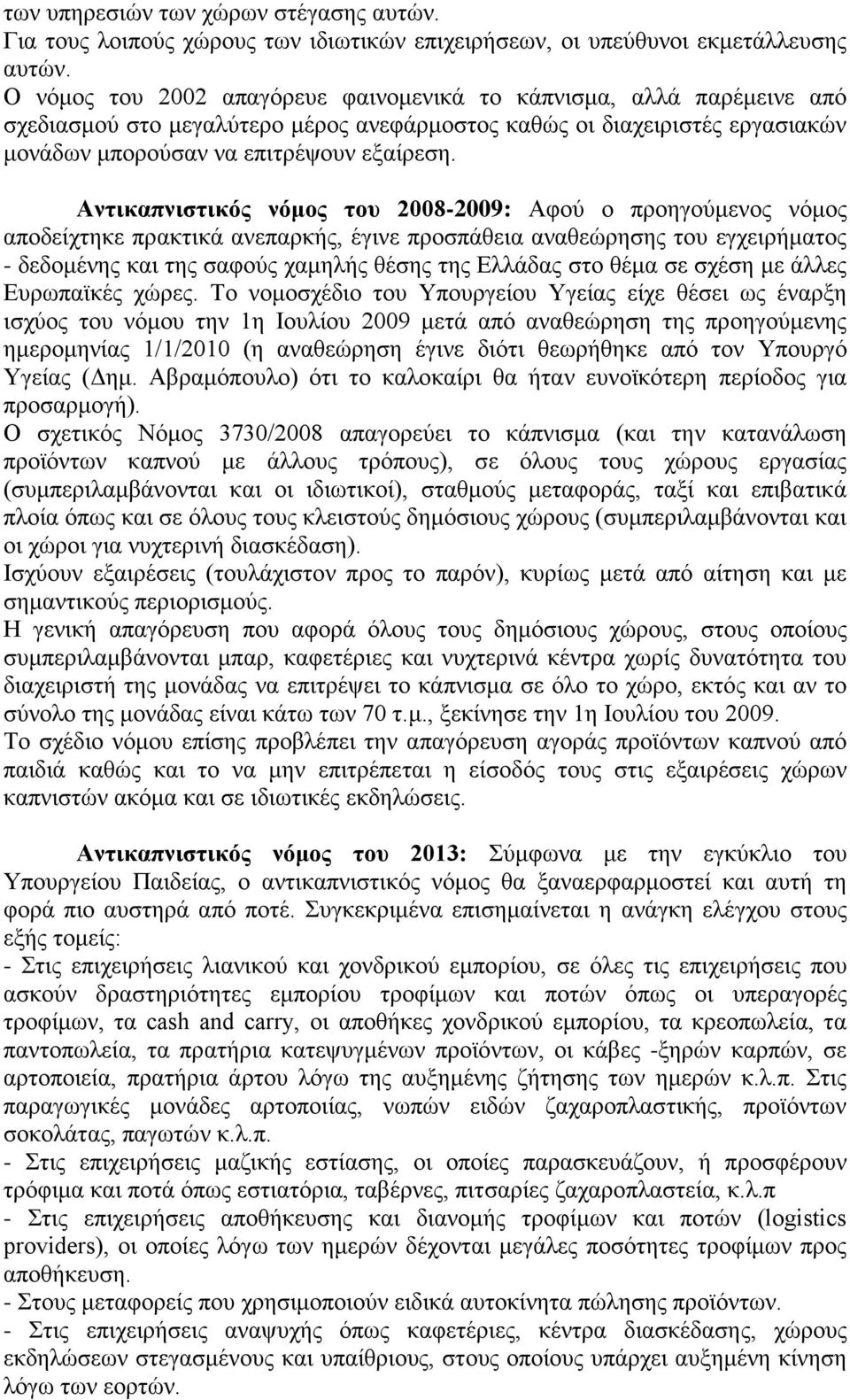 Αντικαπνιστικός νόμος του 2008-2009: Αφού ο προηγούμενος νόμος αποδείχτηκε πρακτικά ανεπαρκής, έγινε προσπάθεια αναθεώρησης του εγχειρήματος - δεδομένης και της σαφούς χαμηλής θέσης της Ελλάδας στο