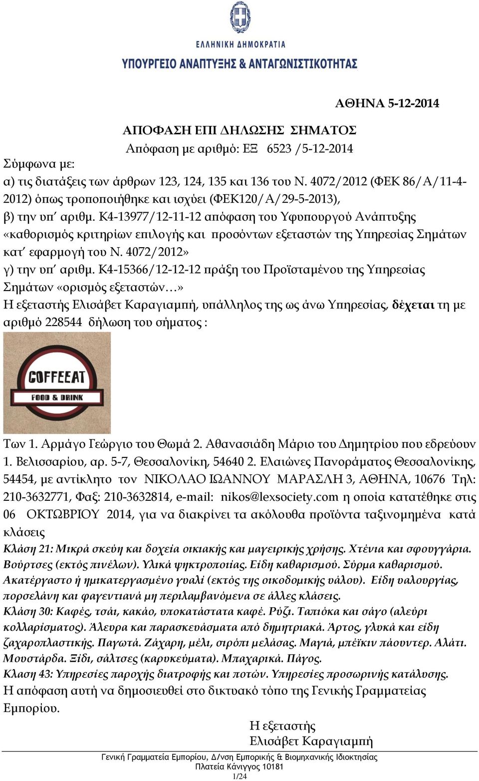 Ελαιώνες Πανοράματος Θεσσαλονίκης, 54454, με αντίκλητο τον ΝΙΚΟΛΑΟ ΙΩΑΝΝΟΥ ΜΑΡΑΣΛΗ 3, ΑΘΗΝΑ, 10676 Τηλ: 210-3632771, Φαξ: 210-3632814, e-mail: nikos@lexsociety.