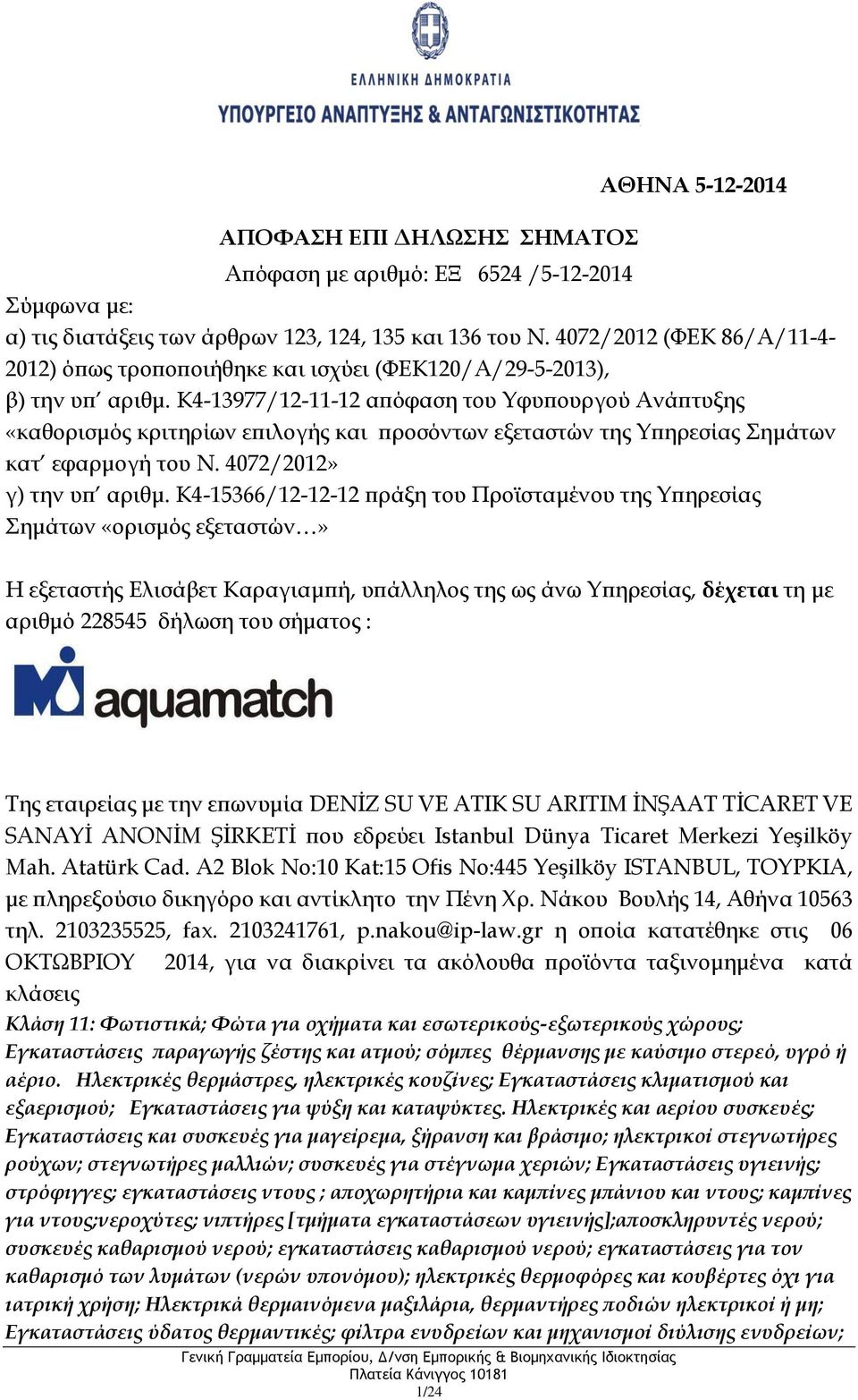 A2 Blok No:10 Kat:15 Ofis No:445 Yeşilköy ISTANBUL, ΤΟΥΡΚΙΑ, με πληρεξούσιο δικηγόρο και αντίκλητο την Πένη Χρ. Νάκου Βουλής 14, Αθήνα 10563 τηλ. 2103235525, fax. 2103241761, p.nakou@ip-law.