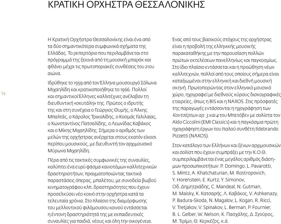 Ιδρύθηκε το 1959 από τον Έλληνα μουσουργό Σόλωνα Μιχαηλίδη και κρατικοποιήθηκε το 1966. Πολλοί και σημαντικοί Έλληνες καλλιτέχνες ανέλαβαν τη διευθυντική «σκυτάλη» της.