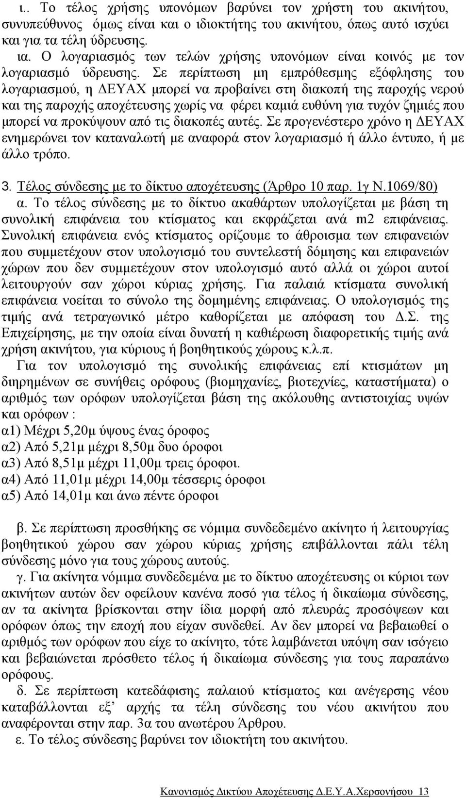 Σε περίπτωση µη εµπρόθεσµης εξόφλησης του λογαριασµού, η ΕΥΑΧ µπορεί να προβαίνει στη διακοπή της παροχής νερού και της παροχής αποχέτευσης χωρίς να φέρει καµιά ευθύνη για τυχόν ζηµιές που µπορεί να
