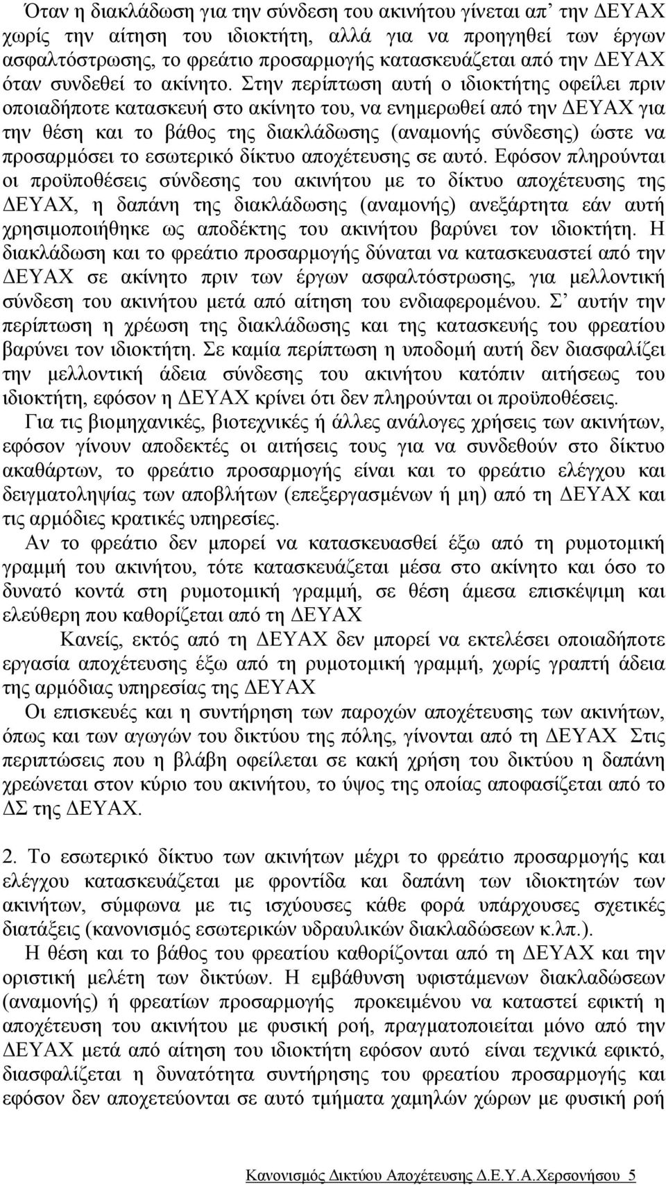 Στην περίπτωση αυτή ο ιδιοκτήτης οφείλει πριν οποιαδήποτε κατασκευή στο ακίνητο του, να ενηµερωθεί από την ΕΥΑΧ για την θέση και το βάθος της διακλάδωσης (αναµονής σύνδεσης) ώστε να προσαρµόσει το