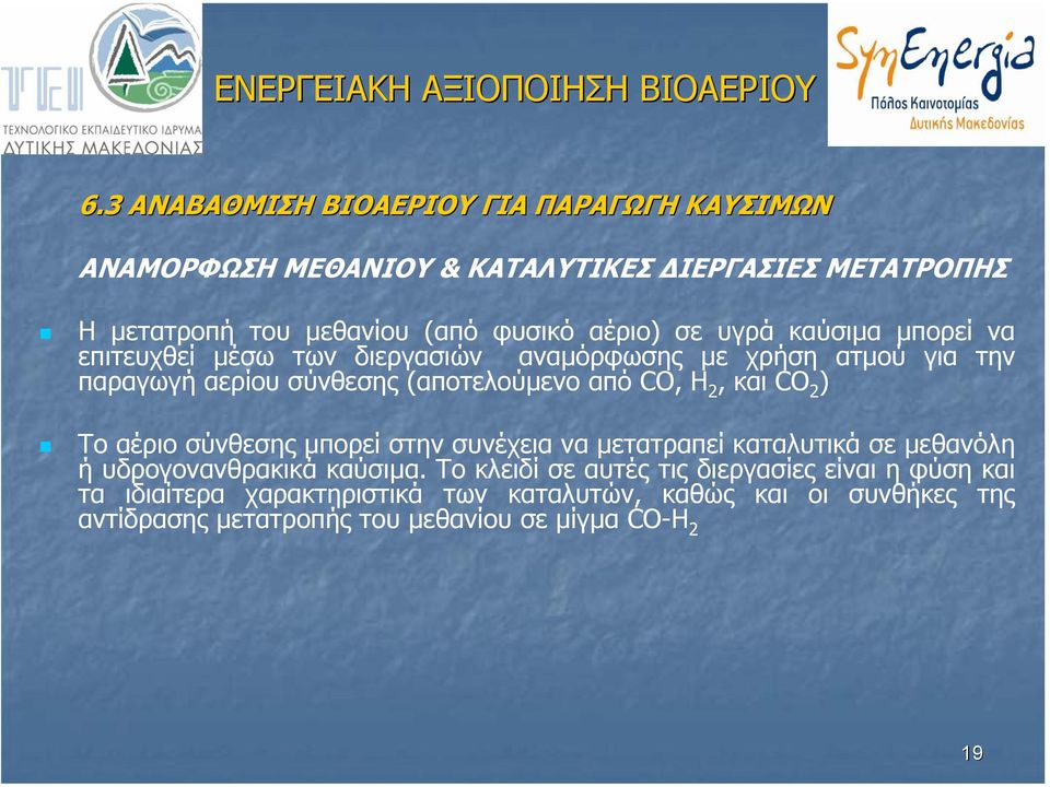 CO, H 2, και CO 2 ) Το αέριο σύνθεσης µπορεί στην συνέχεια να µετατραπεί καταλυτικά σε µεθανόλη ή υδρογονανθρακικά καύσιµα.