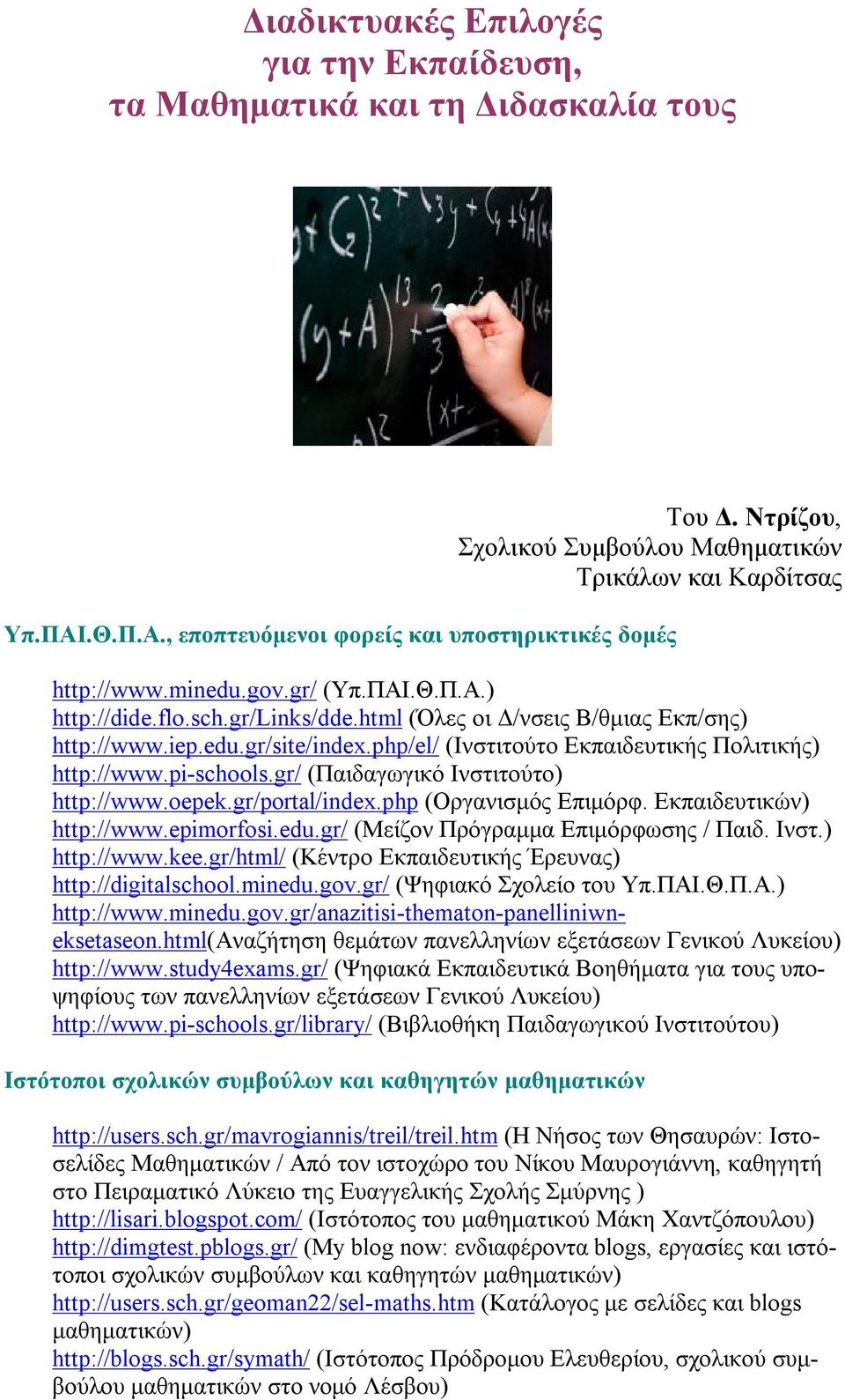 php/el/ (Ινστιτούτο Εκπαιδευτικής Πολιτικής) http://www.pi-schools.gr/ (Παιδαγωγικό Ινστιτούτο) http://www.oepek.gr/portal/index.php (Οργανισμός Επιμόρφ. Εκπαιδευτικών) http://www.epimorfosi.edu.