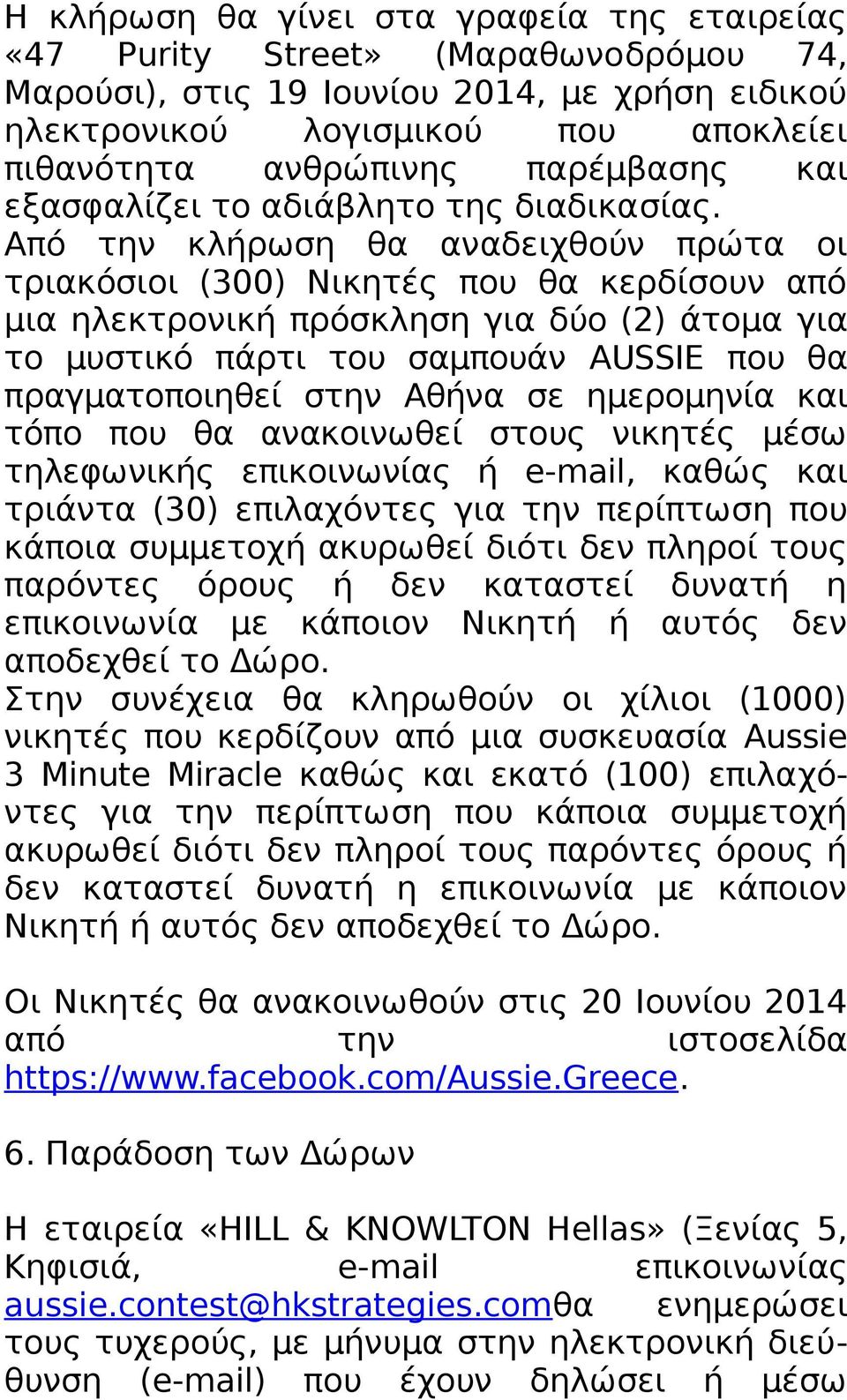 Από την κλήρωση θα αναδειχθούν πρώτα οι τριακόσιοι (300) Νικητές που θα κερδίσουν από μια ηλεκτρονική πρόσκληση για δύο (2) άτομα για το μυστικό πάρτι του σαμπουάν AUSSIE που θα πραγματοποιηθεί στην