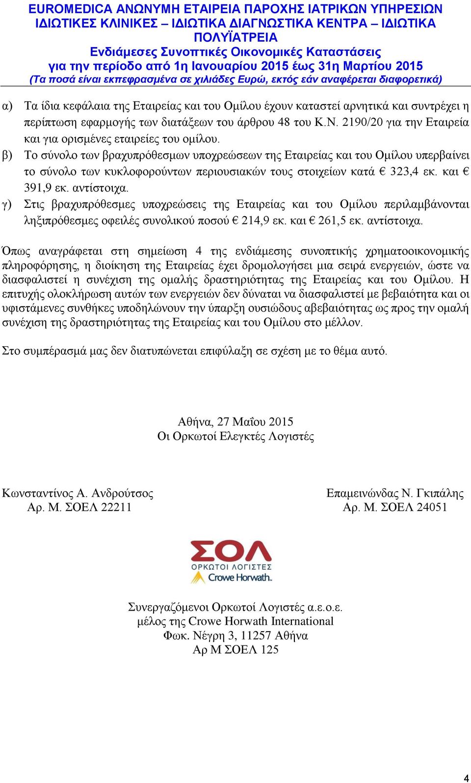 β) Το σύνολο των βραχυπρόθεσμων υποχρεώσεων της Εταιρείας και του Ομίλου υπερβαίνει το σύνολο των κυκλοφορούντων περιουσιακών τους στοιχείων κατά 323,4 εκ. και 391,9 εκ. αντίστοιχα.
