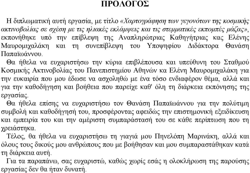 Θα ήθελα να ευχαριστήσω την κύρια επιβλέπουσα και υπεύθυνη του Σταθμού Κοσμικής Ακτινοβολίας του Πανεπιστημίου Αθηνών κα Ελένη Μαυρομιχαλάκη για την ευκαιρία που μου έδωσε να ασχοληθώ με ένα τόσο