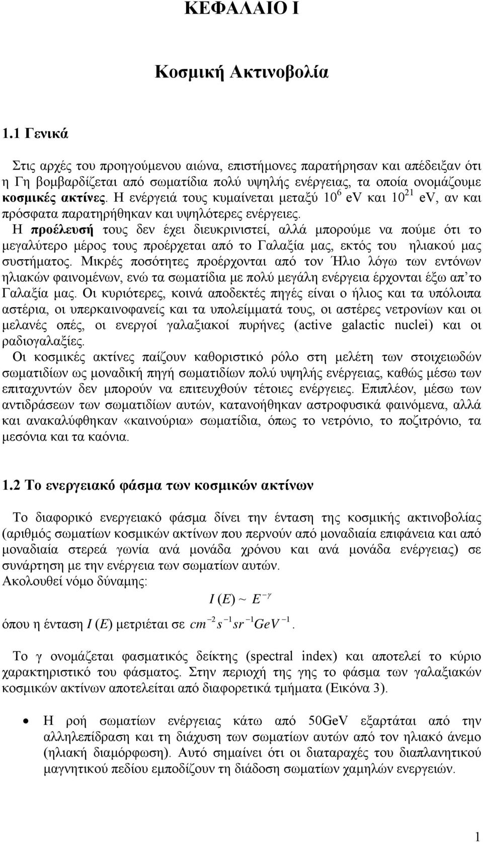 Η ενέργειά τους κυμαίνεται μεταξύ 10 6 ev και 10 21 ev, αν και πρόσφατα παρατηρήθηκαν και υψηλότερες ενέργειες.