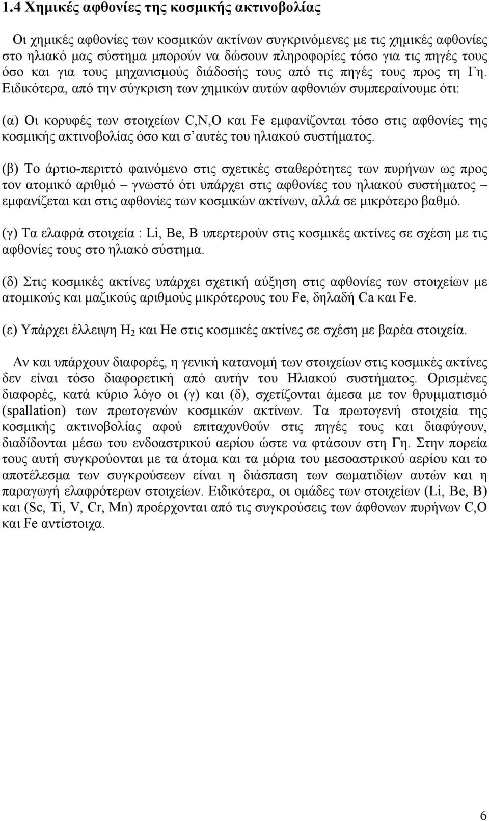 Ειδικότερα, από την σύγκριση των χημικών αυτών αφθονιών συμπεραίνουμε ότι: (α) Οι κορυφές των στοιχείων C,N,O και Fe εμφανίζονται τόσο στις αφθονίες της κοσμικής ακτινοβολίας όσο και σ αυτές του