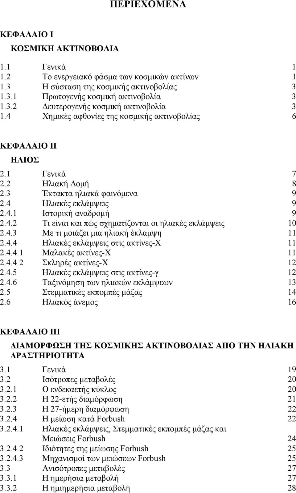 4.3 Με τι μοιάζει μια ηλιακή έκλαμψη 11 2.4.4 Ηλιακές εκλάμψεις στις ακτίνες-χ 11 2.4.4.1 Μαλακές ακτίνες-χ 11 2.4.4.2 Σκληρές ακτίνες-χ 12 2.4.5 Ηλιακές εκλάμψεις στις ακτίνες-γ 12 2.4.6 Ταξινόμηση των ηλιακών εκλάμψεων 13 2.
