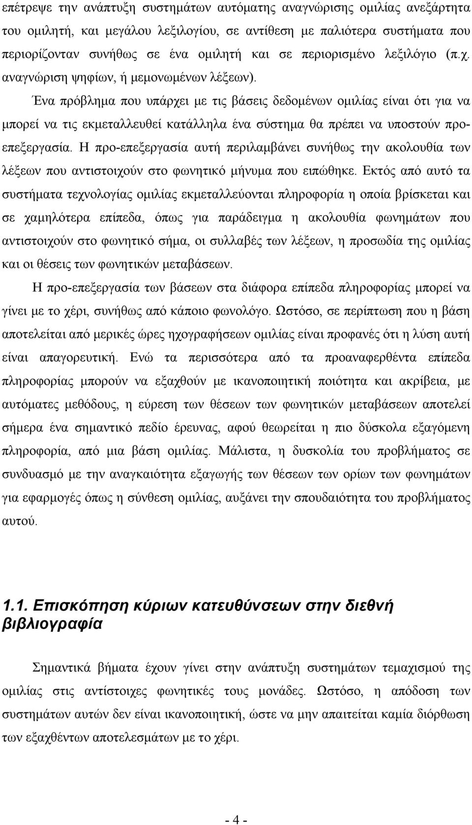 Ένα πρόβλημα που υπάρχει με τις βάσεις δεδομένων ομιλίας είναι ότι για να μπορεί να τις εκμεταλλευθεί κατάλληλα ένα σύστημα θα πρέπει να υποστούν προεπεξεργασία.