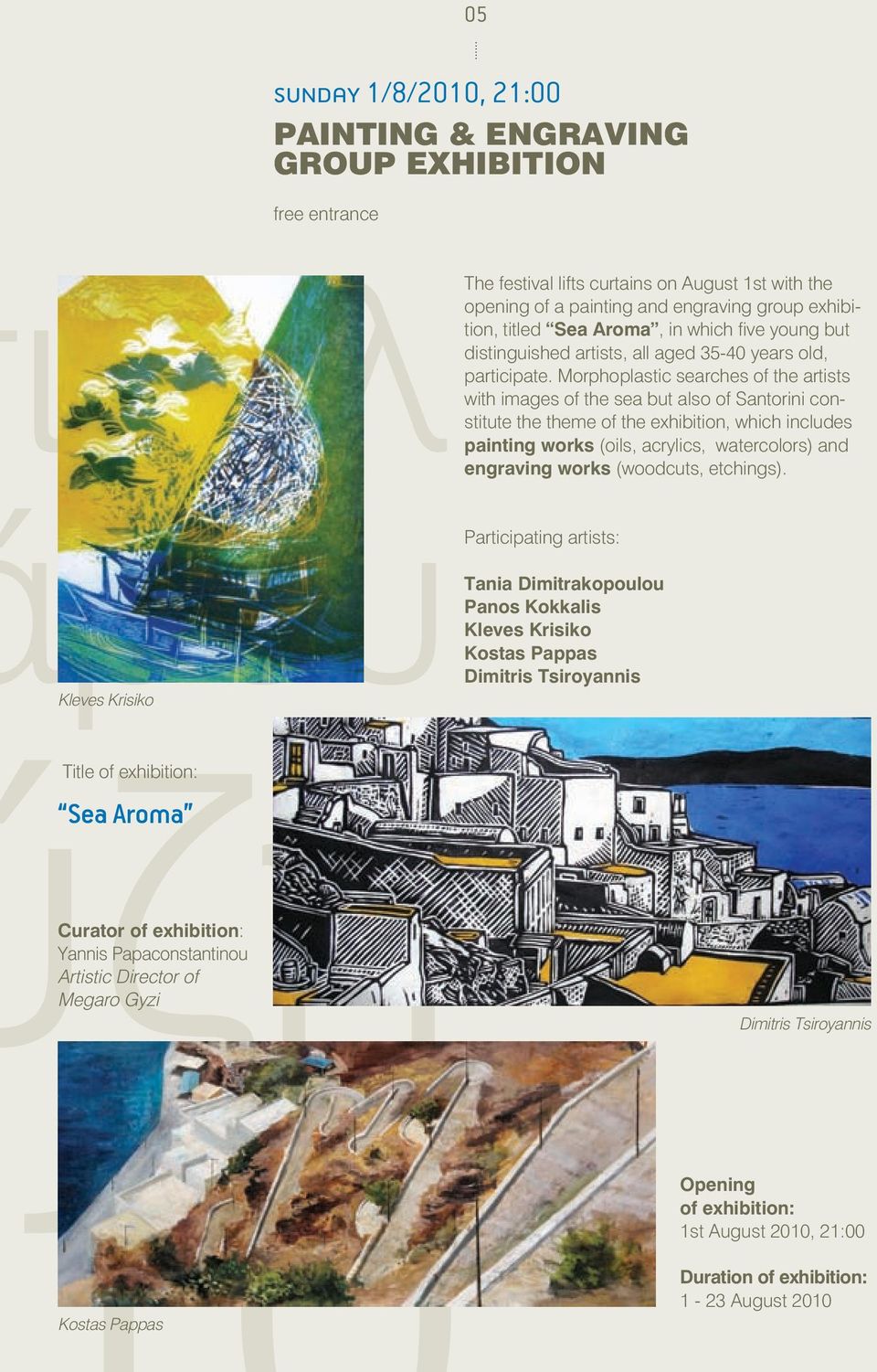 Morphoplastic searches of the artists with images of the sea but also of Santorini constitute the theme of the exhibition, which includes painting works (oils, acrylics, watercolors) and engraving