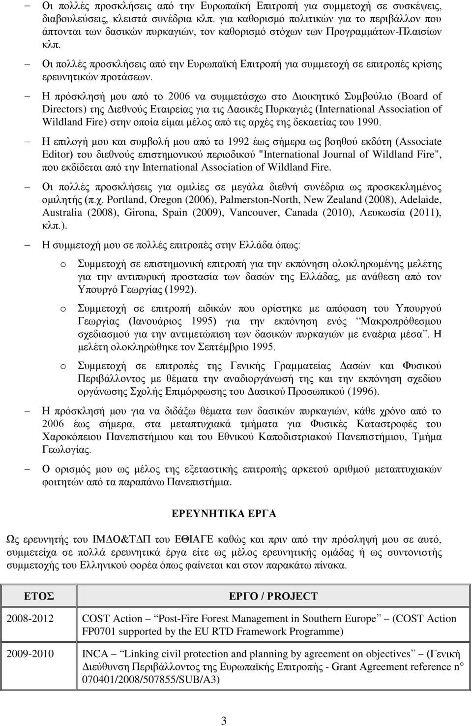 Οι πολλές προσκλήσεις από την Ευρωπαϊκή Επιτροπή για συμμετοχή σε επιτροπές κρίσης ερευνητικών προτάσεων.