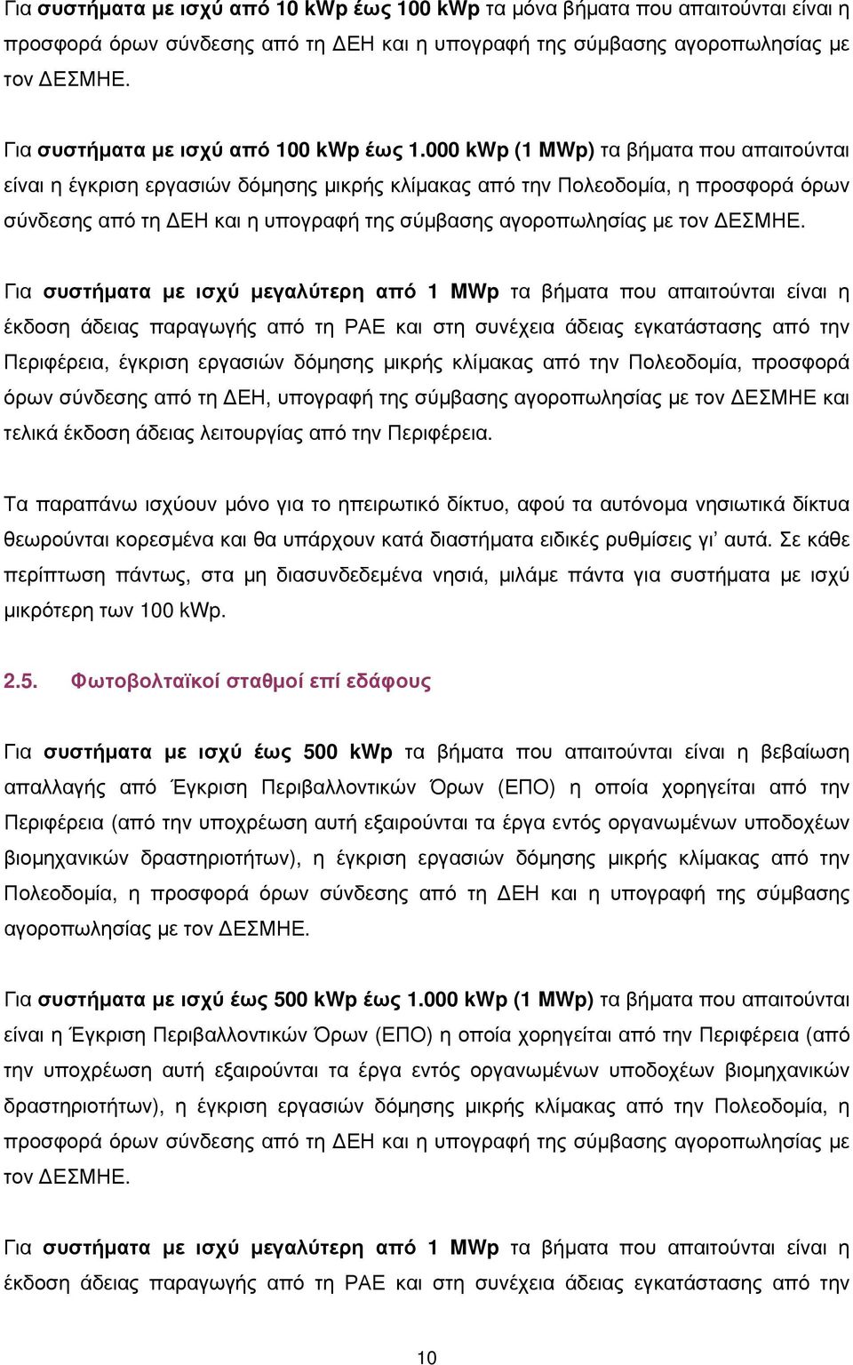 000 kwp (1 MWp) τα βήματα που απαιτούνται είναι η έγκριση εργασιών δόμησης μικρής κλίμακας από την Πολεοδομία, η προσφορά όρων σύνδεσης από τη ΔΕΗ και η υπογραφή της σύμβασης αγοροπωλησίας με τον