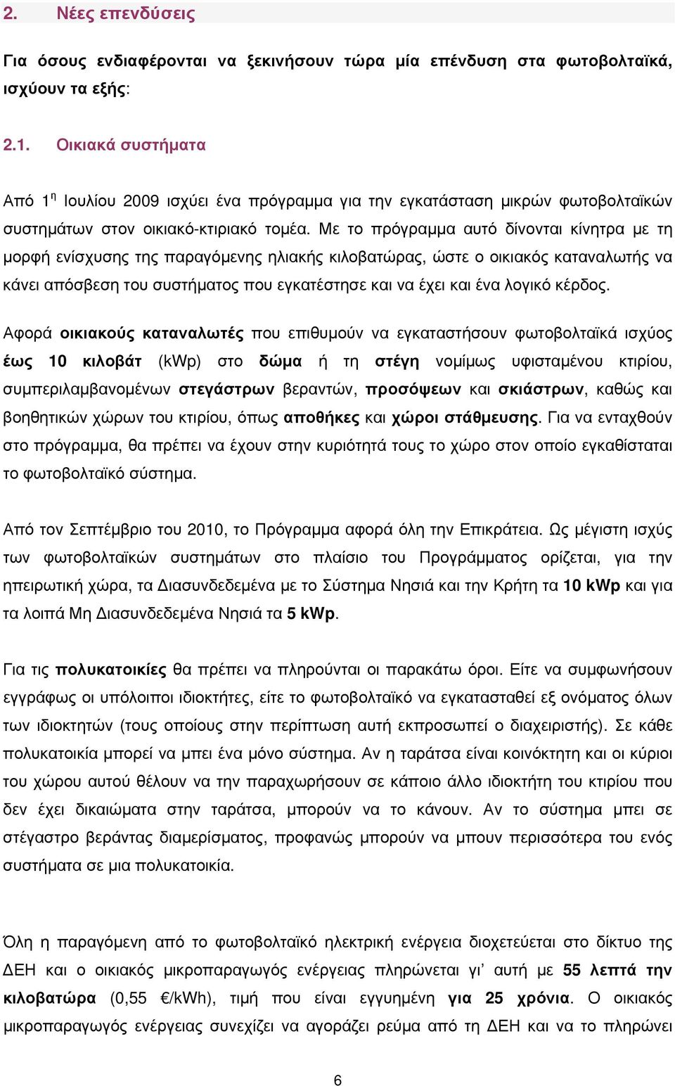 Με το πρόγραμμα αυτό δίνονται κίνητρα με τη μορφή ενίσχυσης της παραγόμενης ηλιακής κιλοβατώρας, ώστε ο οικιακός καταναλωτής να κάνει απόσβεση του συστήματος που εγκατέστησε και να έχει και ένα