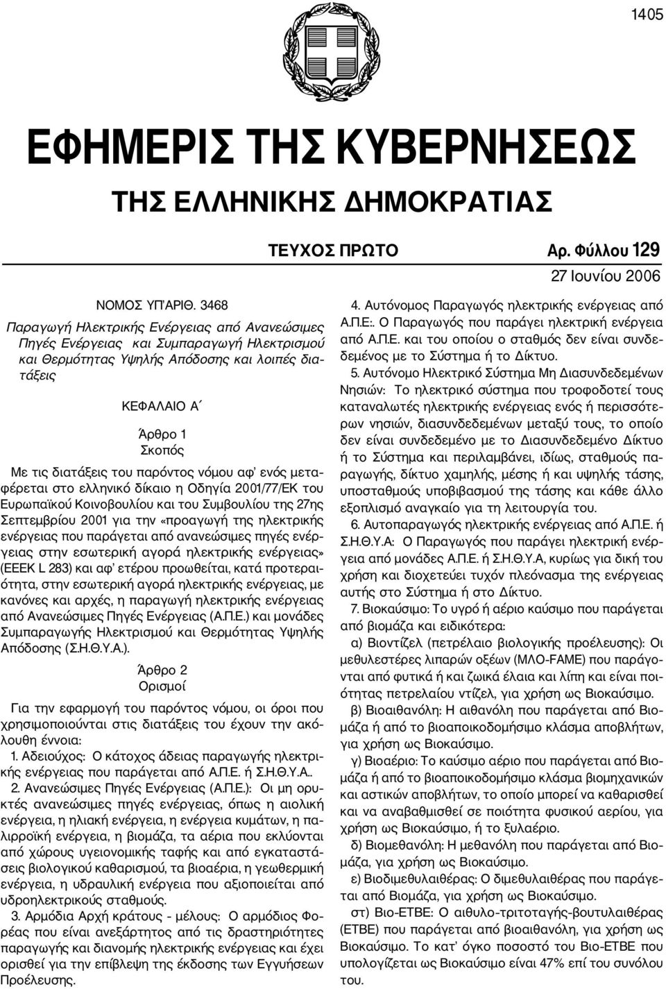 παρόντος νόμου αφ ενός μετα φέρεται στο ελληνικό δίκαιο η Οδηγία 2001/77/ΕΚ του Ευρωπαϊκού Κοινοβουλίου και του Συμβουλίου της 27ης Σεπτεμβρίου 2001 για την «προαγωγή της ηλεκτρικής ενέργειας που