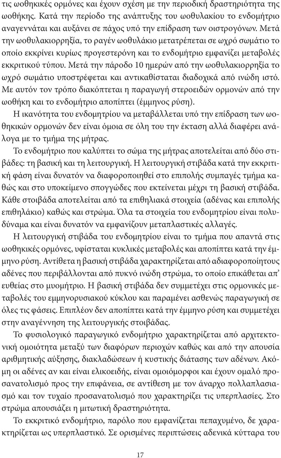 Μετά την ωοθυλακιορρηξία, το ραγέν ωοθυλάκιο μετατρέπεται σε ωχρό σωμάτιο το οποίο εκκρίνει κυρίως προγεστερόνη και το ενδομήτριο εμφανίζει μεταβολές εκκριτικού τύπου.