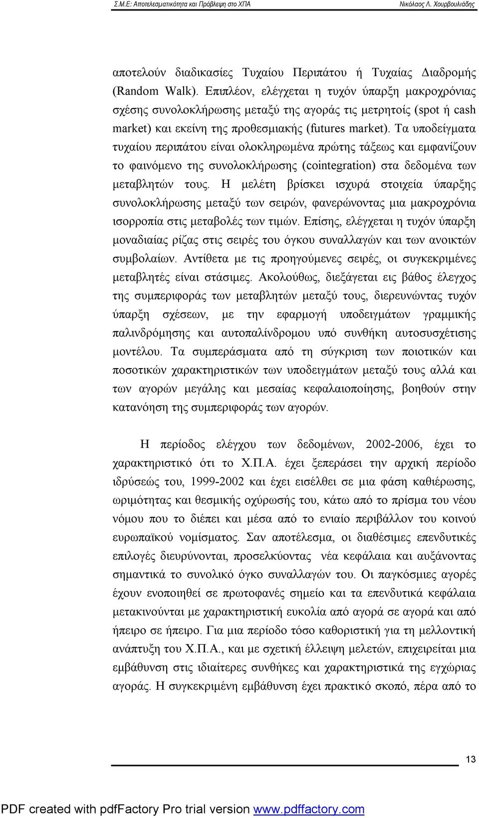 Τα υποδείγματα τυχαίου περιπάτου είναι ολοκληρωμένα πρώτης τάξεως και εμφανίζουν το φαινόμενο της συνολοκλήρωσης (cointegration) στα δεδομένα των μεταβλητών τους.