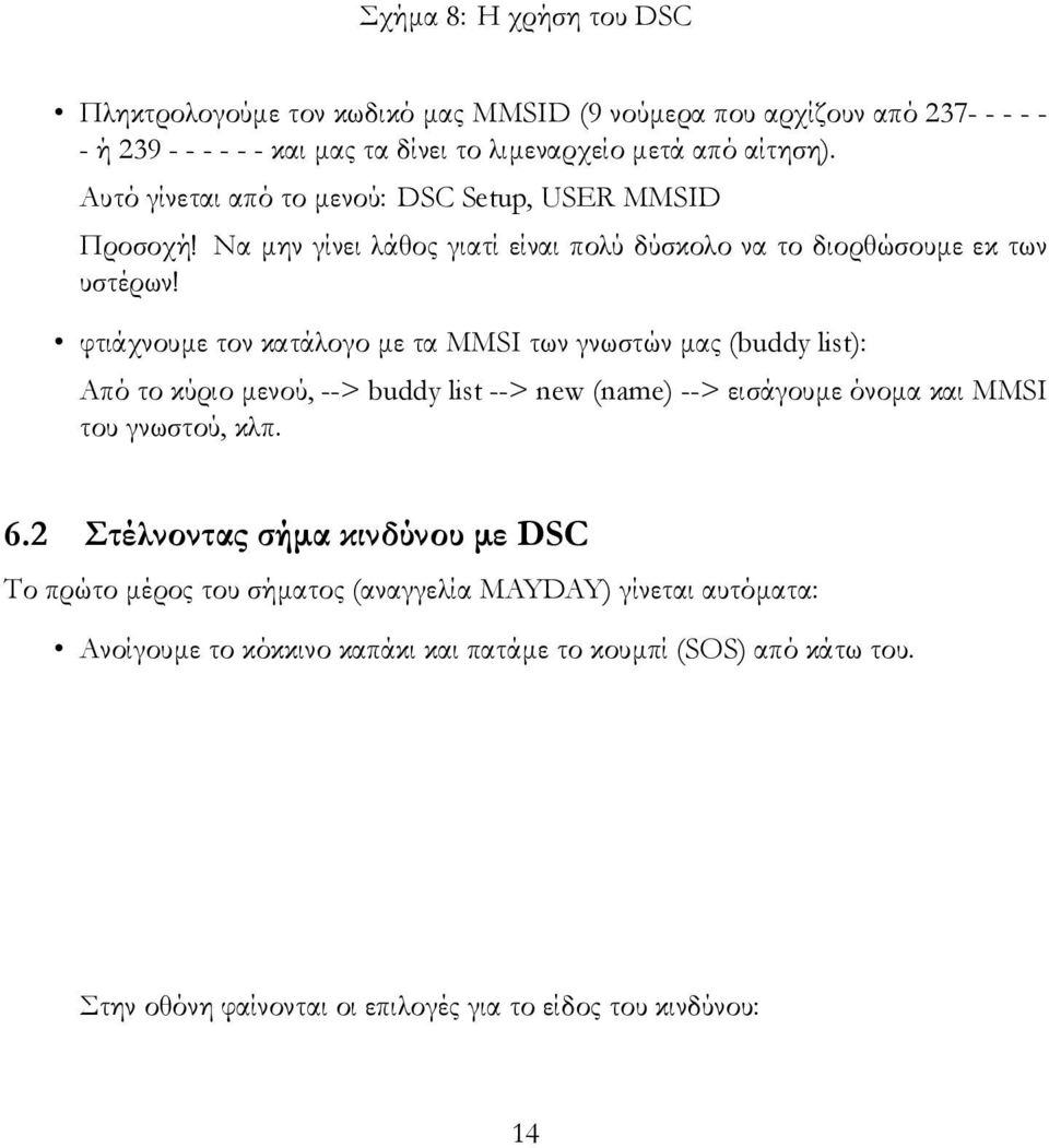 φτιάχνουμε τον κατάλογο με τα MMSI των γνωστών μας (buddy list): Από το κύριο μενού, --> buddy list --> new (name) --> εισάγουμε όνομα και MMSI του γνωστού, κλπ. 6.
