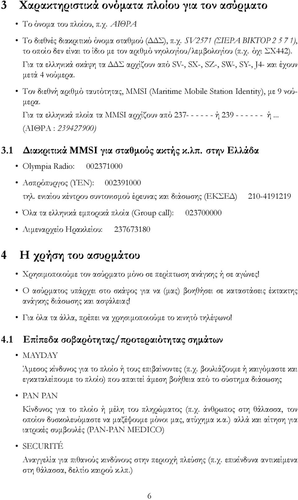 Για τα ελληνικά πλοία τα MMSI αρχίζουν από 237- - - - - - ή 239 - - - - - - ή... (ΑΙΘΡΑ : 239427900) 3.1 Διακριτικά MMSI για σταθμούς ακτής κ.λπ.
