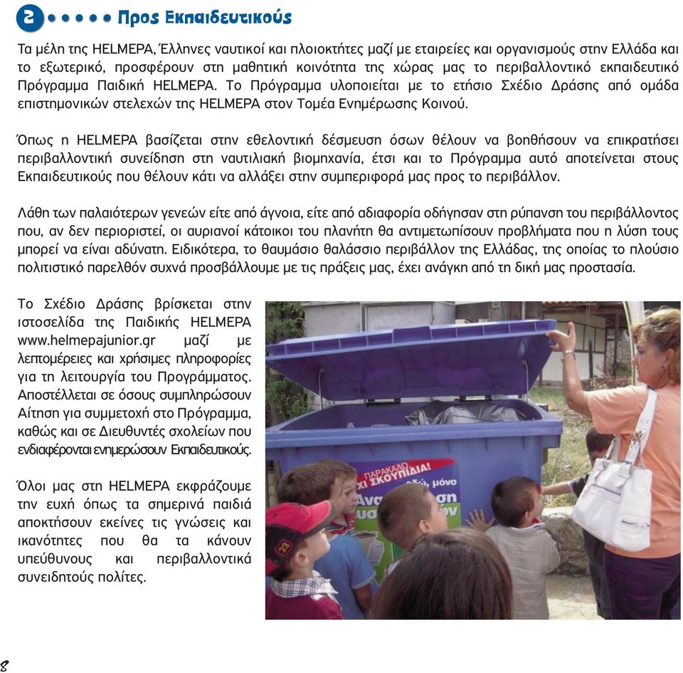 Όπως η HELMEPA βασίζεται στην εθελοντική δέσµευση όσων θέλουν να βοηθήσουν να επικρατήσει περιβαλλοντική συνείδηση στη ναυτιλιακή βιοµηχανία, έτσι και το Πρόγραµµα αυτό αποτείνεται στους