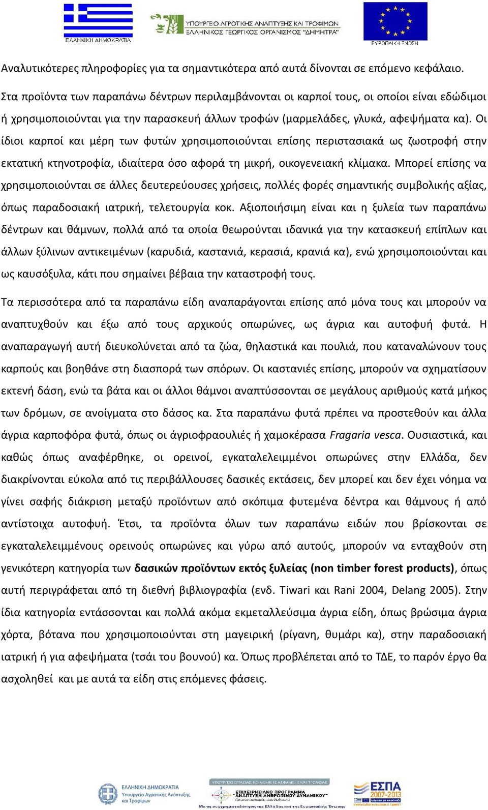 Οι ίδιοι καρποί και μέρη των φυτών χρησιμοποιούνται επίσης περιστασιακά ως ζωοτροφή στην εκτατική κτηνοτροφία, ιδιαίτερα όσο αφορά τη μικρή, οικογενειακή κλίμακα.