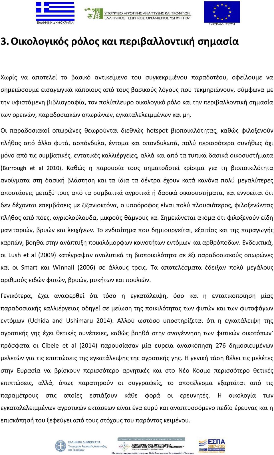Οι παραδοσιακοί οπωρώνες θεωρούνται διεθνώς hotspot βιοποικιλότητας, καθώς φιλοξενούν πλήθος από άλλα φυτά, ασπόνδυλα, έντομα και σπονδυλωτά, πολύ περισσότερα συνήθως όχι μόνο από τις συμβατικές,