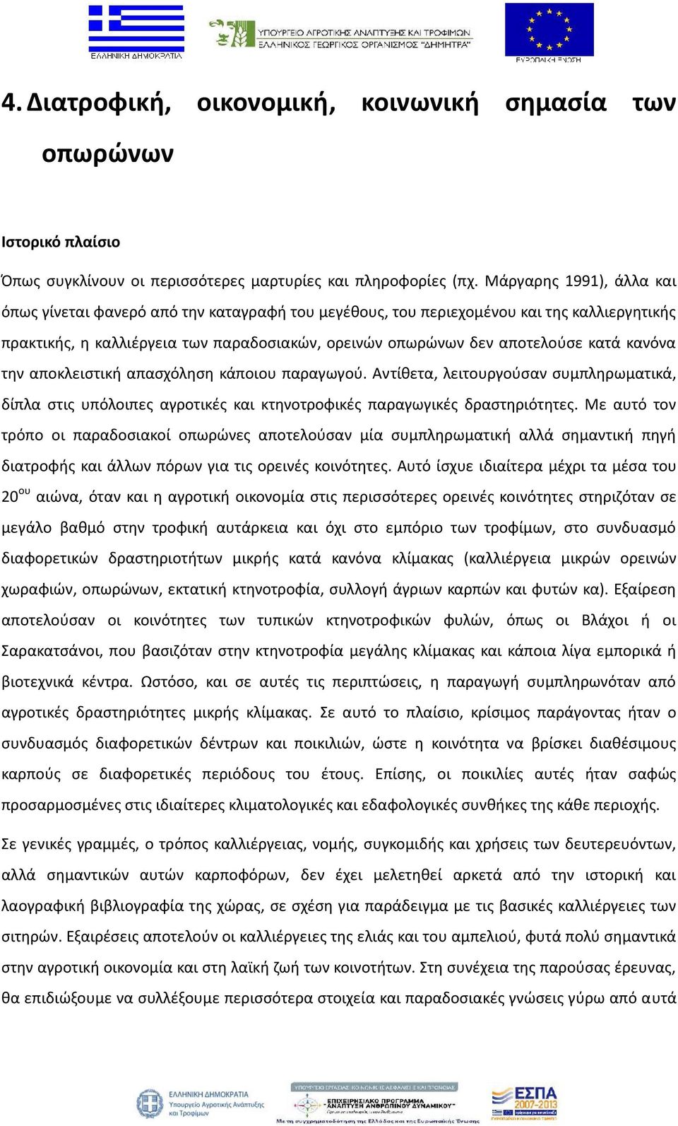 κανόνα την αποκλειστική απασχόληση κάποιου παραγωγού. Αντίθετα, λειτουργούσαν συμπληρωματικά, δίπλα στις υπόλοιπες αγροτικές και κτηνοτροφικές παραγωγικές δραστηριότητες.