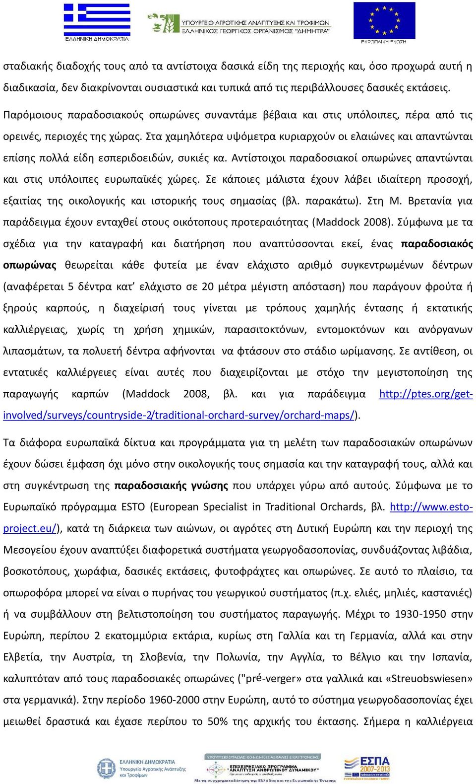 Στα χαμηλότερα υψόμετρα κυριαρχούν οι ελαιώνες και απαντώνται επίσης πολλά είδη εσπεριδοειδών, συκιές κα. Αντίστοιχοι παραδοσιακοί οπωρώνες απαντώνται και στις υπόλοιπες ευρωπαϊκές χώρες.