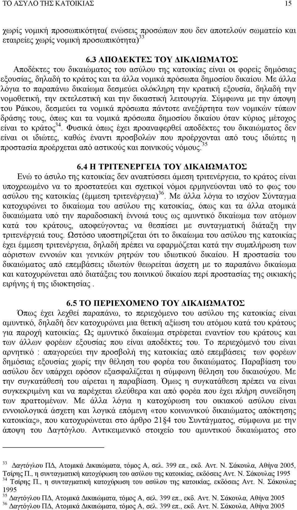 Με άλλα λόγια το παραπάνω δικαίωµα δεσµεύει ολόκληρη την κρατική εξουσία, δηλαδή την νοµοθετική, την εκτελεστική και την δικαστική λειτουργία.