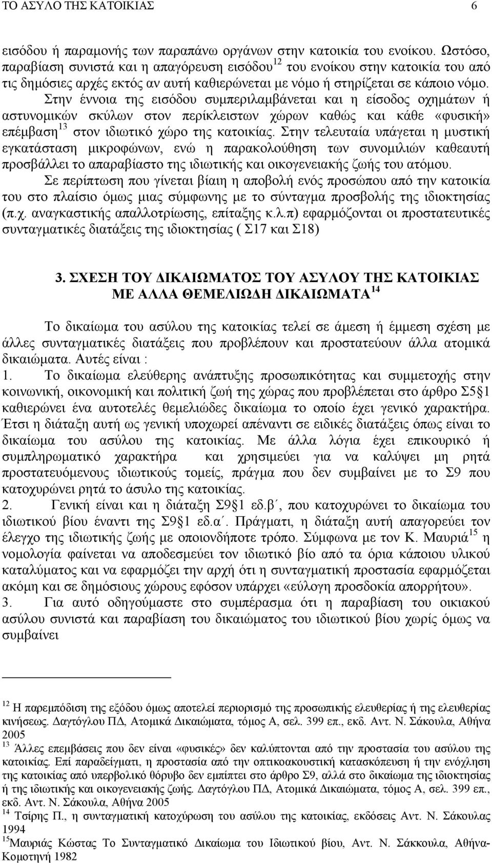 Στην έννοια της εισόδου συµπεριλαµβάνεται και η είσοδος οχηµάτων ή αστυνοµικών σκύλων στον περίκλειστων χώρων καθώς και κάθε «φυσική» επέµβαση 13 στον ιδιωτικό χώρο της κατοικίας.