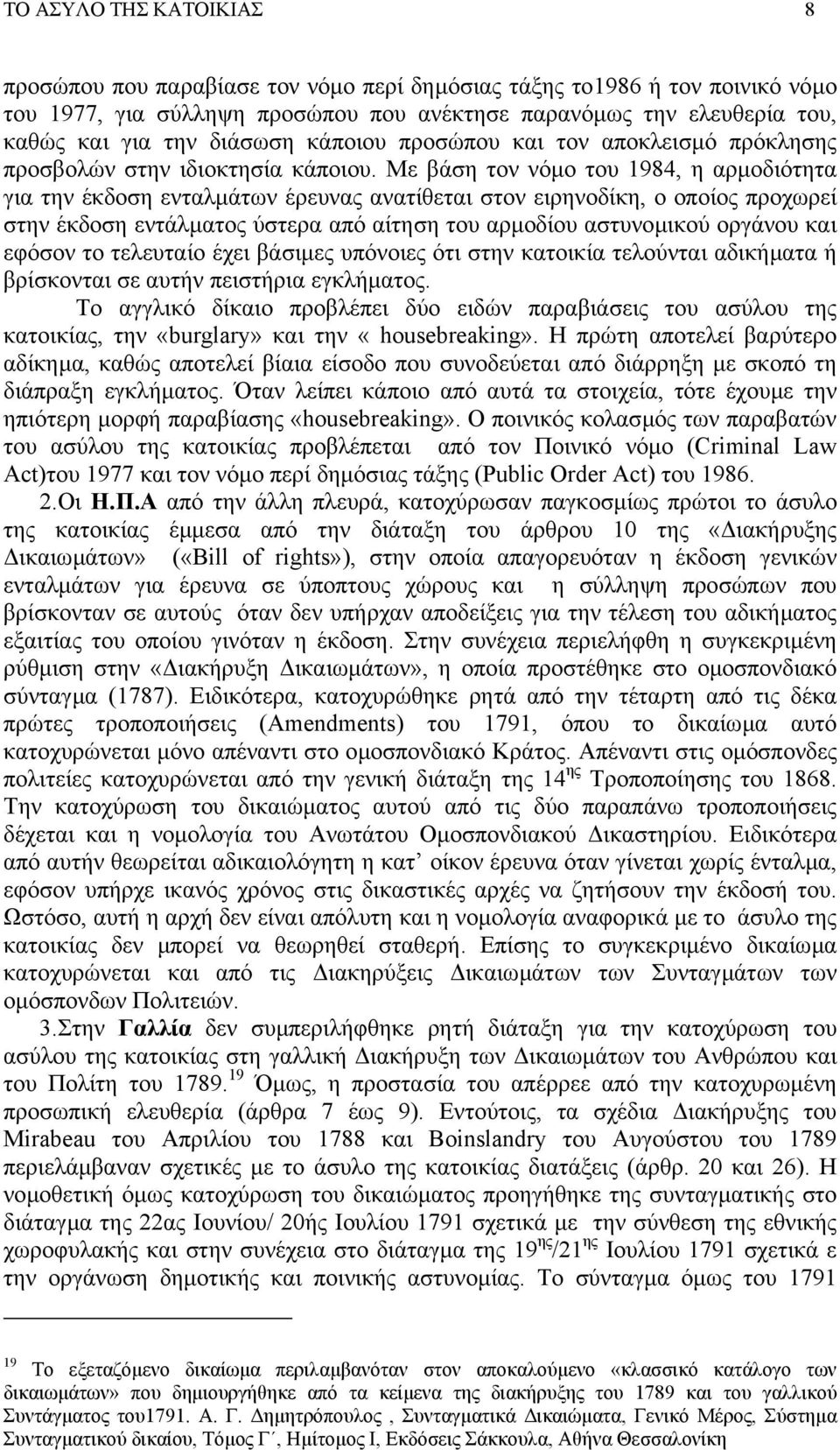 Με βάση τον νόµο του 1984, η αρµοδιότητα για την έκδοση ενταλµάτων έρευνας ανατίθεται στον ειρηνοδίκη, ο οποίος προχωρεί στην έκδοση εντάλµατος ύστερα από αίτηση του αρµοδίου αστυνοµικού οργάνου και