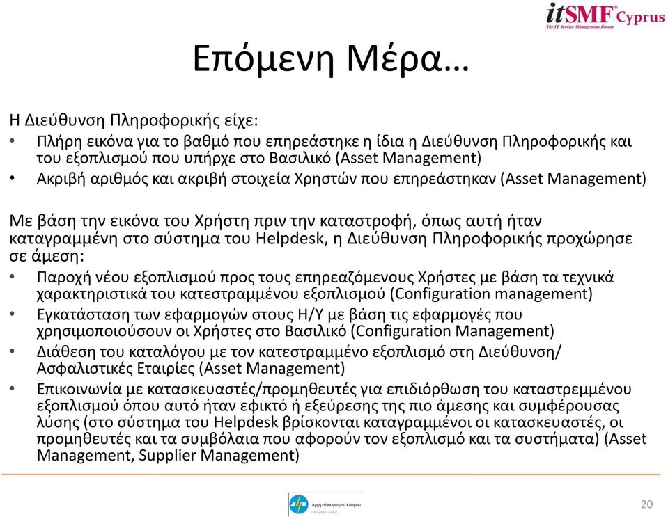 σε άμεση: Παροχή νέου εξοπλισμού προς τους επηρεαζόμενους Χρήστες με βάση τα τεχνικά χαρακτηριστικά του κατεστραμμένου εξοπλισμού (Configuration management) Εγκατάσταση των εφαρμογών στους H/Y με