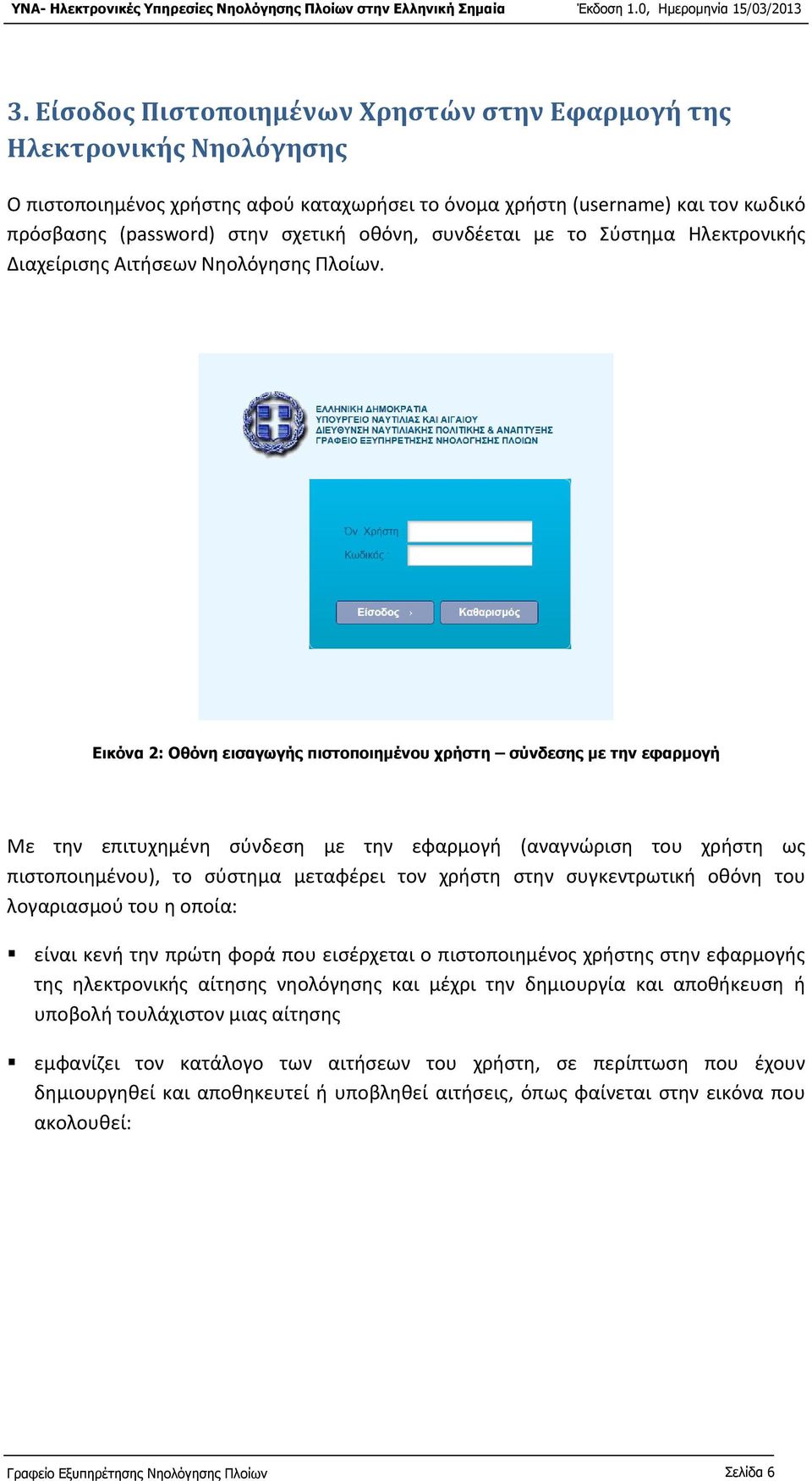 Εικόνα 2: Οθόνη εισαγωγής πιστοποιημένου χρήστη σύνδεσης με την εφαρμογή Με την επιτυχημένη σύνδεση με την εφαρμογή (αναγνώριση του χρήστη ως πιστοποιημένου), το σύστημα μεταφέρει τον χρήστη στην