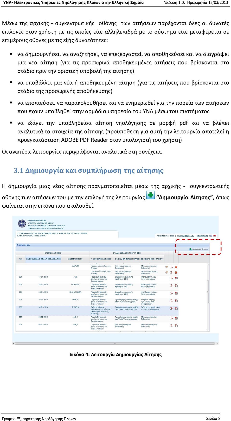 υποβολή της αίτησης) να υποβάλλει μια νέα ή αποθηκευμένη αίτηση (για τις αιτήσεις που βρίσκονται στο στάδιο της προσωρινής αποθήκευσης) να εποπτεύσει, να παρακολουθήσει και να ενημερωθεί για την