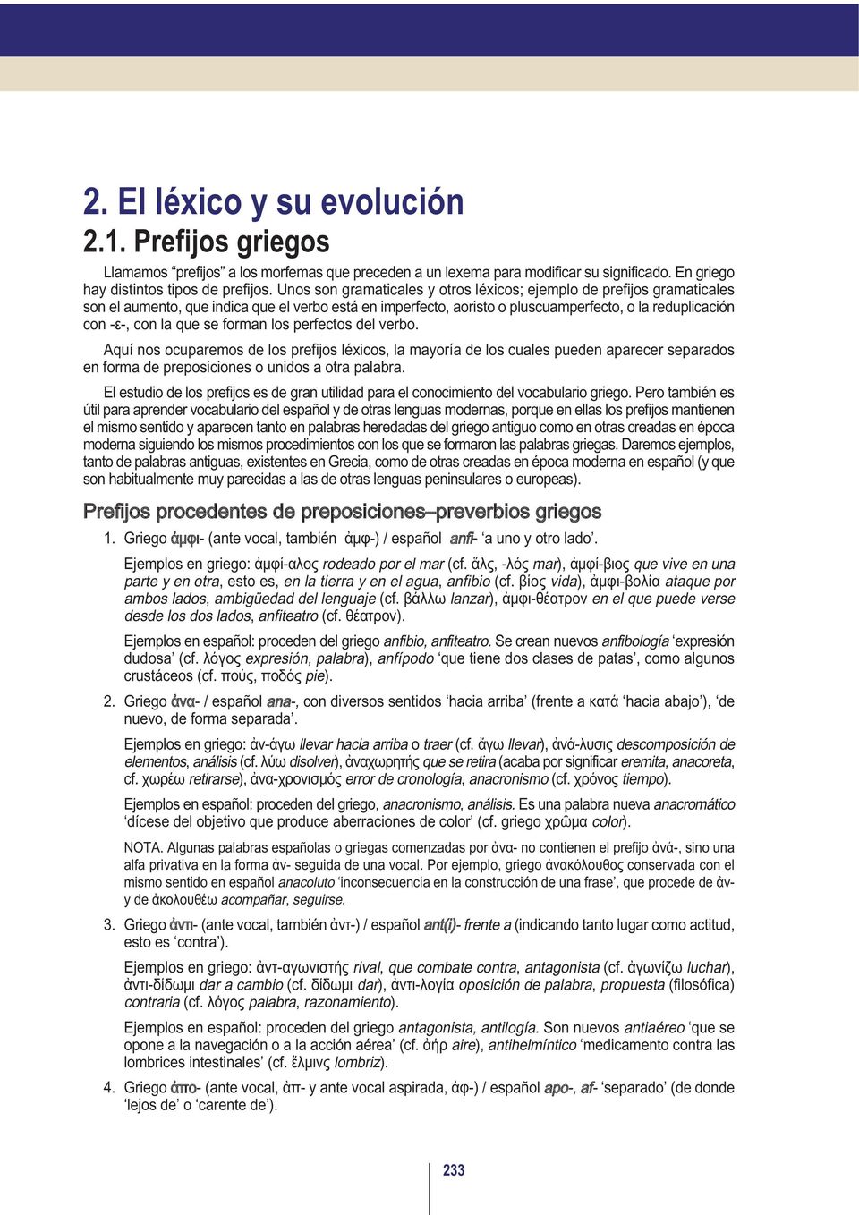 se forman los perfectos del verbo. Aquí nos ocuparemos de los prefijos léxicos, la mayoría de los cuales pueden aparecer separados en forma de preposiciones o unidos a otra palabra.